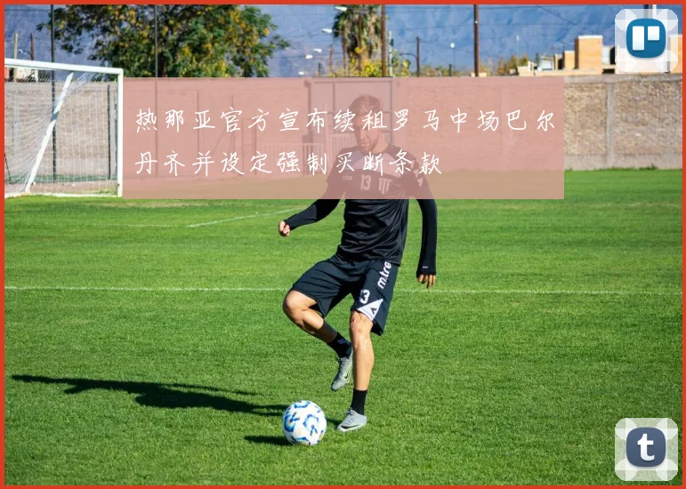 热那亚官方宣布续租罗马中场巴尔丹齐并设定强制买断条款
